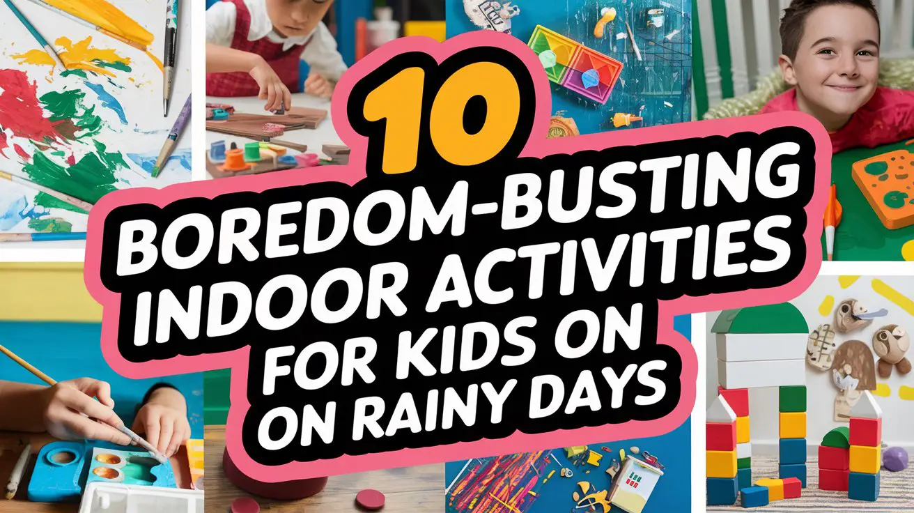 Boredom-Busting Indoor Activities for Kids on Rainy Days